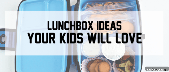 Lunchbox ideas your kids will love